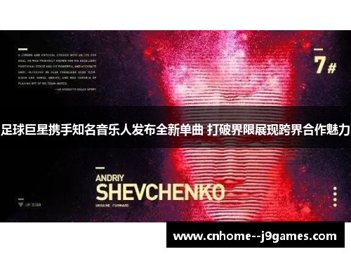 足球巨星携手知名音乐人发布全新单曲 打破界限展现跨界合作魅力