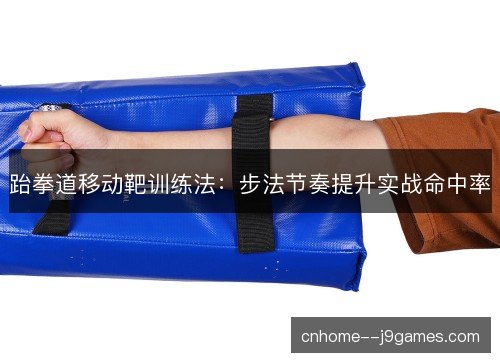 跆拳道移动靶训练法：步法节奏提升实战命中率